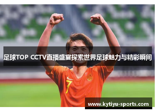 足球TOP CCTV直播盛宴探索世界足球魅力与精彩瞬间