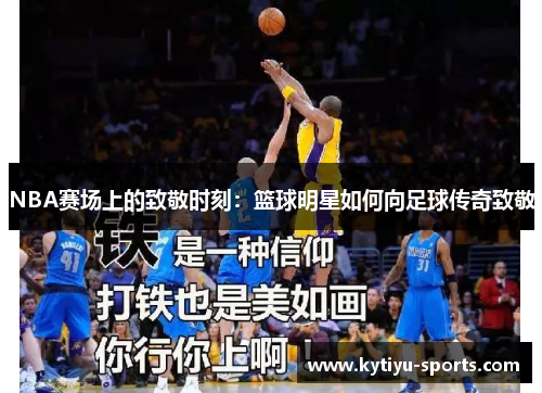 NBA赛场上的致敬时刻：篮球明星如何向足球传奇致敬