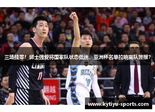 三场挂零！郭士强爱将国家队状态低迷，亚洲杯名单拉响离队警报？